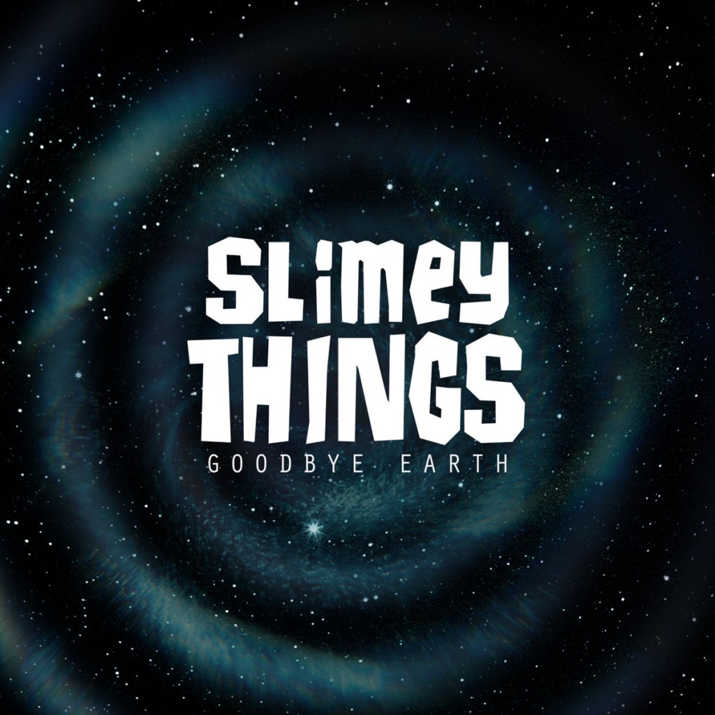 Slimey Things - Goodbye Earth